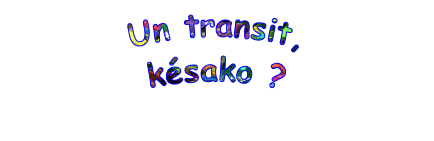 Un transit,
késako ?
